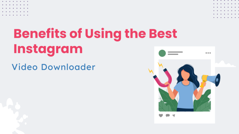 Benefits of Using the Best Instagram Video Downloader